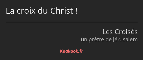 La croix du Christ !