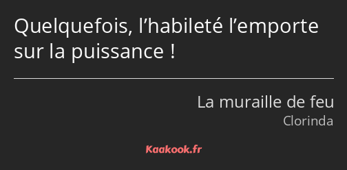 Quelquefois, l’habileté l’emporte sur la puissance !