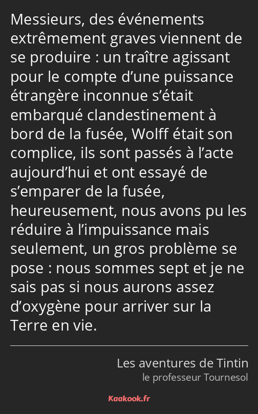 Messieurs, des événements extrêmement graves viennent de se produire : un traître agissant pour le…