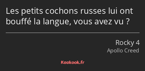 Les petits cochons russes lui ont bouffé la langue, vous avez vu ?