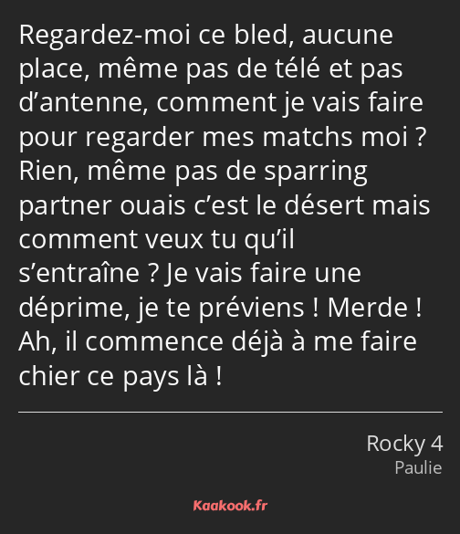 Regardez-moi ce bled, aucune place, même pas de télé et pas d’antenne, comment je vais faire pour…