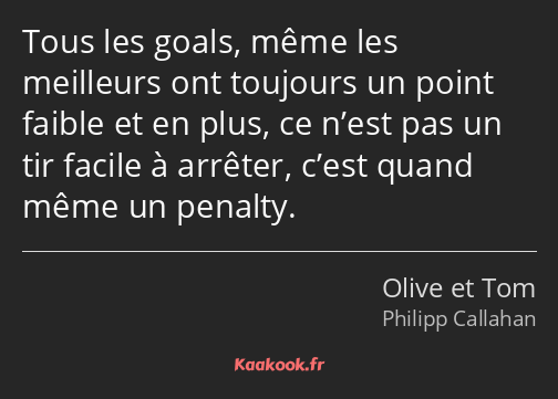 Tous les goals, même les meilleurs ont toujours un point faible et en plus, ce n’est pas un tir…