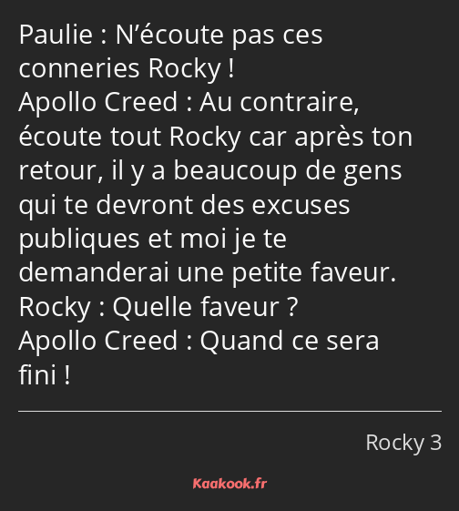 N’écoute pas ces conneries Rocky ! Au contraire, écoute tout Rocky car après ton retour, il y a…