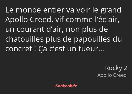 Le monde entier va voir le grand Apollo Creed, vif comme l’éclair, un courant d’air, non plus de…