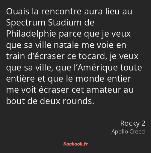 Ouais la rencontre aura lieu au Spectrum Stadium de Philadelphie parce que je veux que sa ville…