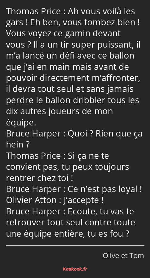 Ah vous voilà les gars ! Eh ben, vous tombez bien ! Vous voyez ce gamin devant vous ? Il a un tir…