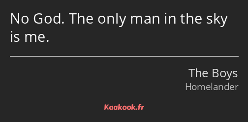 No God. The only man in the sky is me.