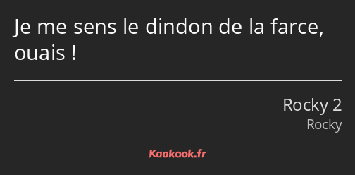 Je me sens le dindon de la farce, ouais !