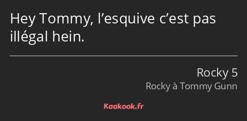 Hey Tommy, l’esquive c’est pas illégal hein.