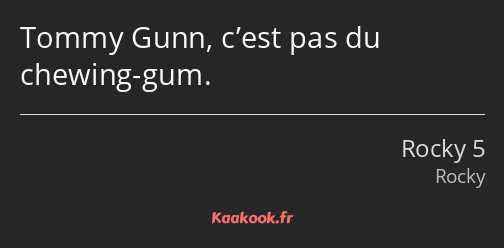 Tommy Gunn, c’est pas du chewing-gum.