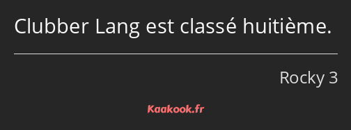 Clubber Lang est classé huitième.