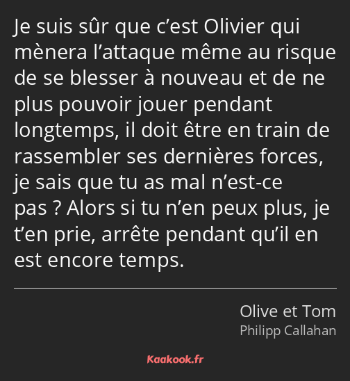 Je suis sûr que c’est Olivier qui mènera l’attaque même au risque de se blesser à nouveau et de ne…