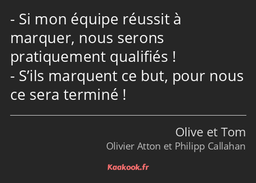 Si mon équipe réussit à marquer, nous serons pratiquement qualifiés ! S’ils marquent ce but, pour…