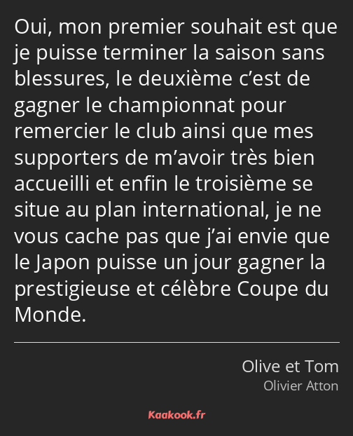 Oui, mon premier souhait est que je puisse terminer la saison sans blessures, le deuxième c’est de…