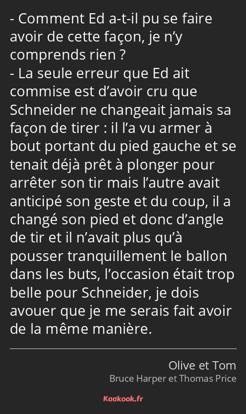 Comment Ed a-t-il pu se faire avoir de cette façon, je n’y comprends rien ? La seule erreur que Ed…