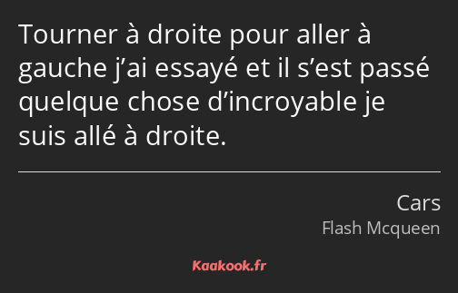 Tourner à droite pour aller à gauche j’ai essayé et il s’est passé quelque chose d’incroyable je…