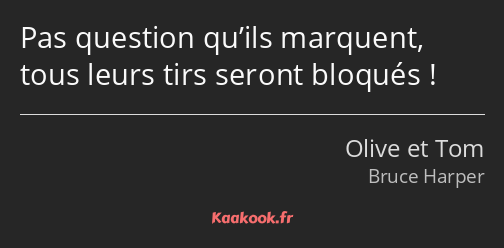 Pas question qu’ils marquent, tous leurs tirs seront bloqués !