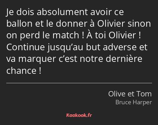 Je dois absolument avoir ce ballon et le donner à Olivier sinon on perd le match ! À toi Olivier…