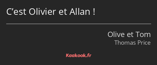 C’est Olivier et Allan !