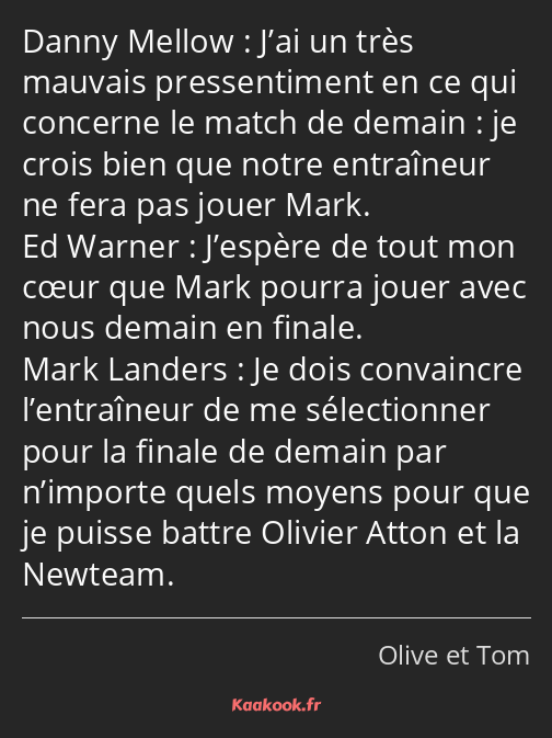 J’ai un très mauvais pressentiment en ce qui concerne le match de demain : je crois bien que notre…