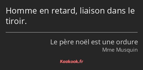 Homme en retard, liaison dans le tiroir.