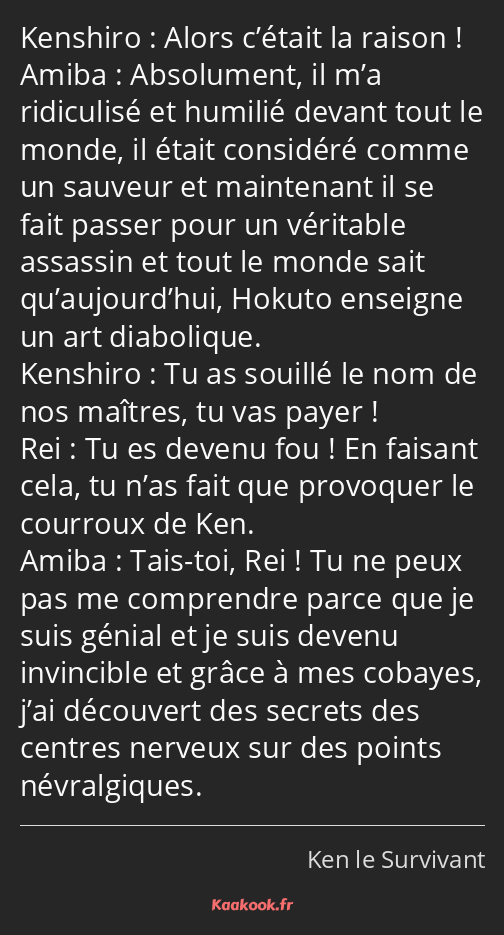 Alors c’était la raison ! Absolument, il m’a ridiculisé et humilié devant tout le monde, il était…