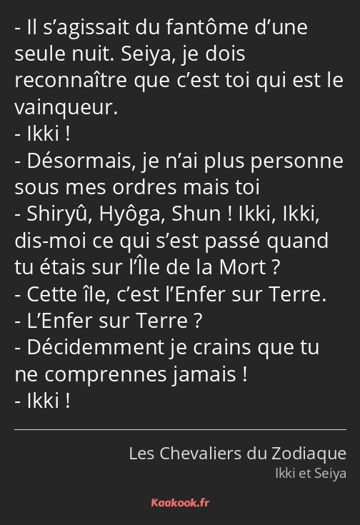 Il s’agissait du fantôme d’une seule nuit. Seiya, je dois reconnaître que c’est toi qui est le…