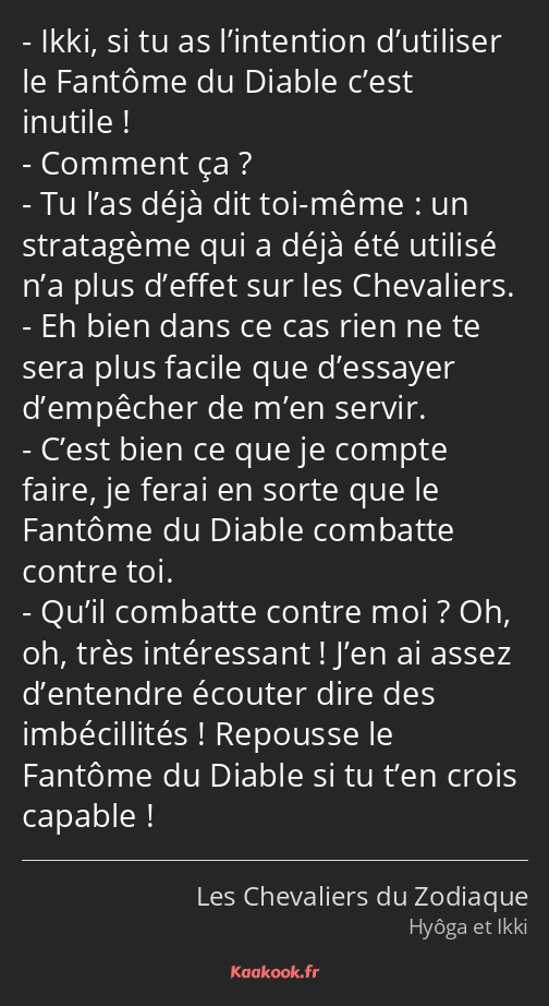 Ikki, si tu as l’intention d’utiliser le Fantôme du Diable c’est inutile ! Comment ça ? Tu l’as…