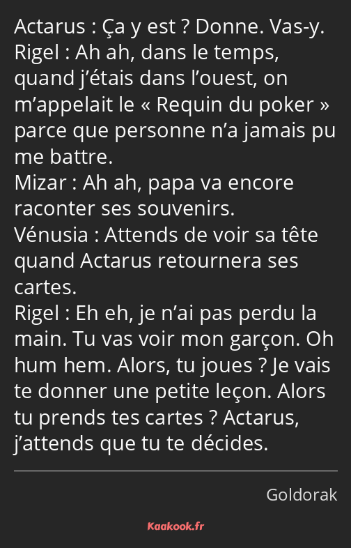 Ça y est ? Donne. Vas-y. Ah ah, dans le temps, quand j’étais dans l’ouest, on m’appelait le Requin…