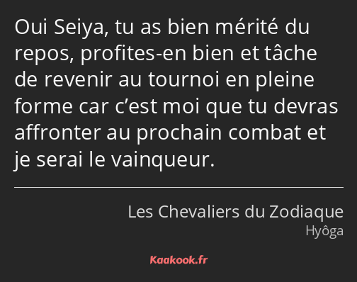 Oui Seiya, tu as bien mérité du repos, profites-en bien et tâche de revenir au tournoi en pleine…