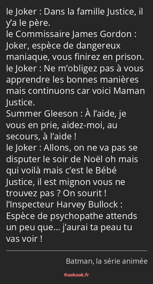 Dans la famille Justice, il y’a le père. Joker, espèce de dangereux maniaque, vous finirez en…