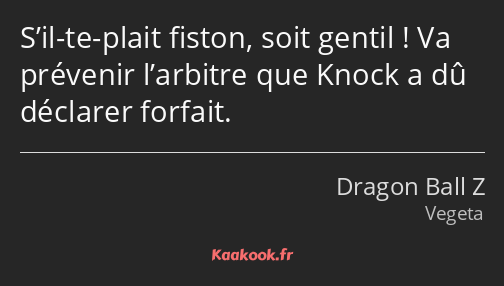 S’il-te-plait fiston, soit gentil ! Va prévenir l’arbitre que Knock a dû déclarer forfait.