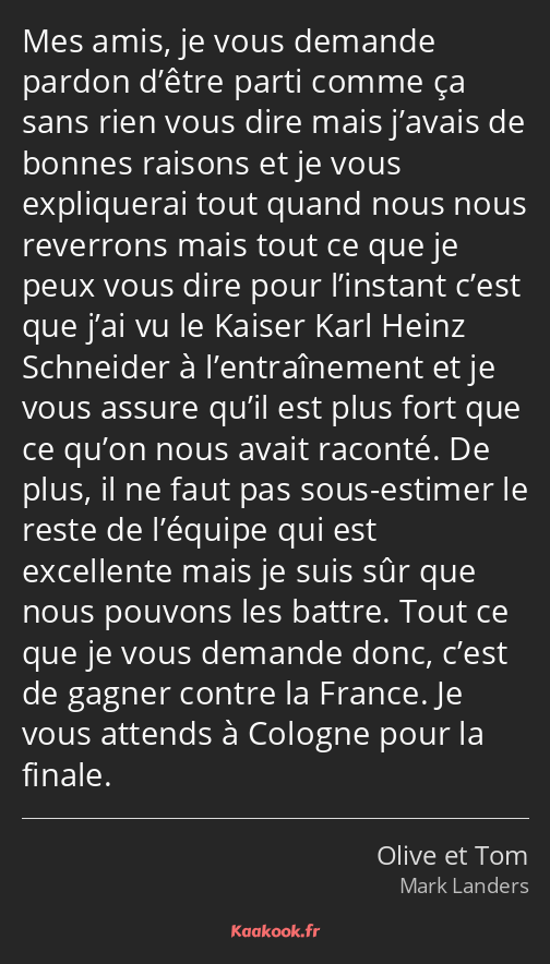 Mes amis, je vous demande pardon d’être parti comme ça sans rien vous dire mais j’avais de bonnes…