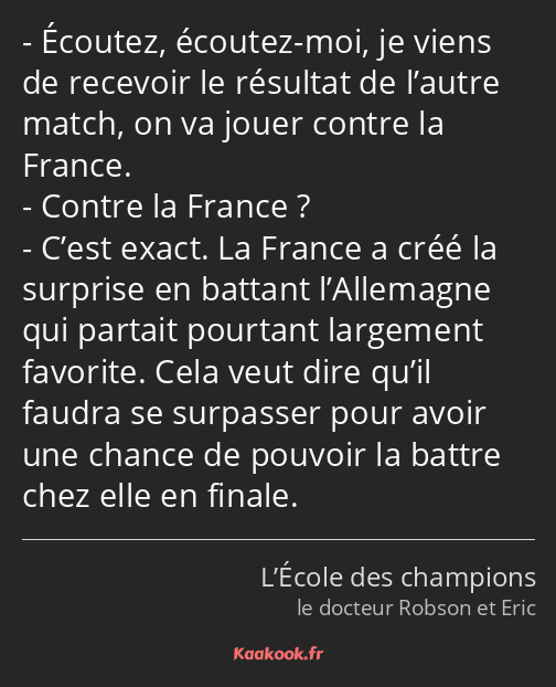 Écoutez, écoutez-moi, je viens de recevoir le résultat de l’autre match, on va jouer contre la…