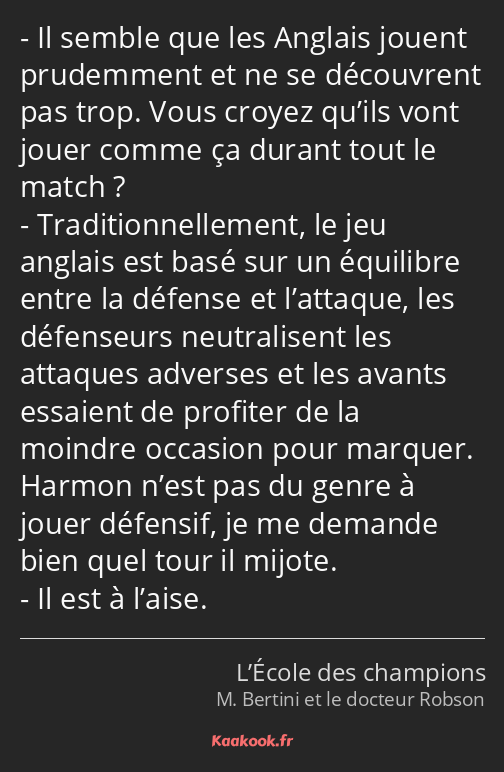 Il semble que les Anglais jouent prudemment et ne se découvrent pas trop. Vous croyez qu’ils vont…