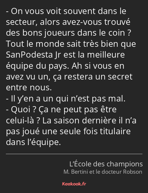 On vous voit souvent dans le secteur, alors avez-vous trouvé des bons joueurs dans le coin ? Tout…