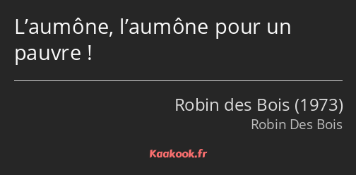 L’aumône, l’aumône pour un pauvre !