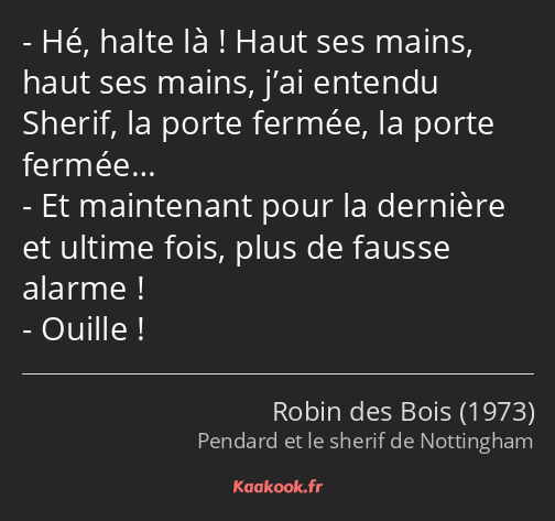 Hé, halte là ! Haut ses mains, haut ses mains, j’ai entendu Sherif, la porte fermée, la porte…