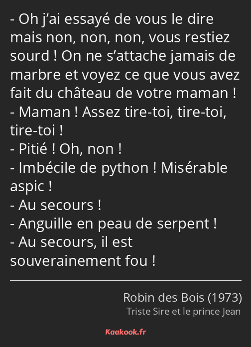 Oh j’ai essayé de vous le dire mais non, non, non, vous restiez sourd ! On ne s’attache jamais de…