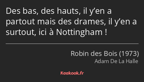 Des bas, des hauts, il y’en a partout mais des drames, il y’en a surtout, ici à Nottingham !