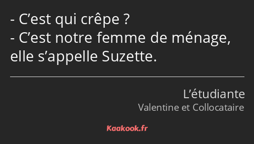 C’est qui crêpe ? C’est notre femme de ménage, elle s’appelle Suzette.