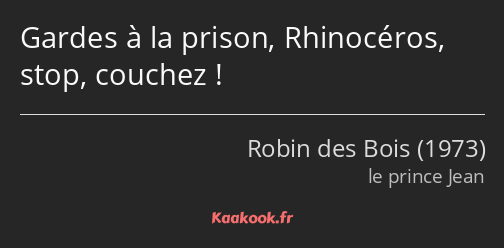 Gardes à la prison, Rhinocéros, stop, couchez !