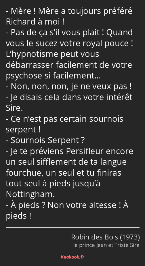 Mère ! Mère a toujours préféré Richard à moi ! Pas de ça s’il vous plait ! Quand vous le sucez…