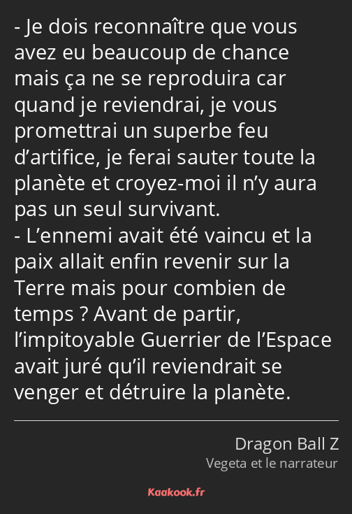 Je dois reconnaître que vous avez eu beaucoup de chance mais ça ne se reproduira car quand je…