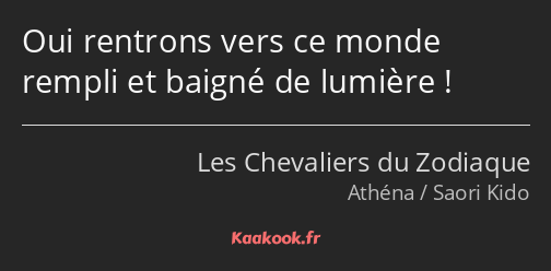 Oui rentrons vers ce monde rempli et baigné de lumière !