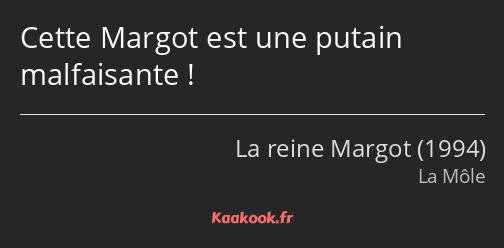 Cette Margot est une putain malfaisante !