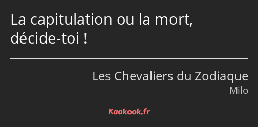 La capitulation ou la mort, décide-toi !