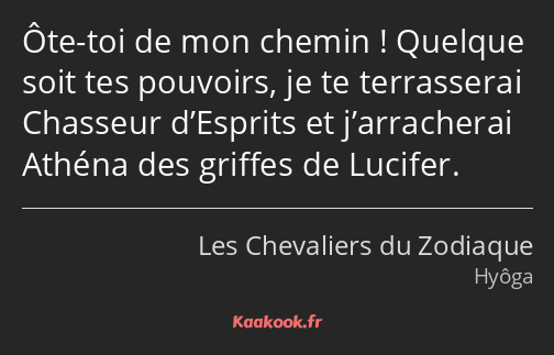 Ôte-toi de mon chemin ! Quelque soit tes pouvoirs, je te terrasserai Chasseur d’Esprits et…