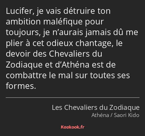 Lucifer, je vais détruire ton ambition maléfique pour toujours, je n’aurais jamais dû me plier à…