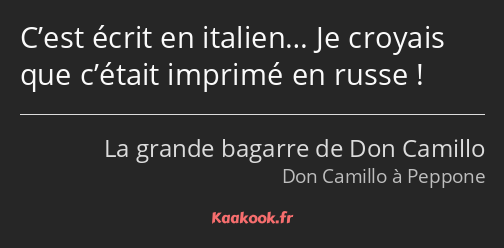 C’est écrit en italien… Je croyais que c’était imprimé en russe !